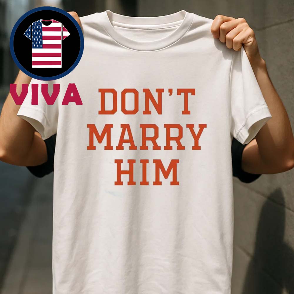 Don’t Marry Him Unisex T-Shirt Hoodie Sweater Don’t Marry Him Unisex T-Shirt Hoodie Sweater
