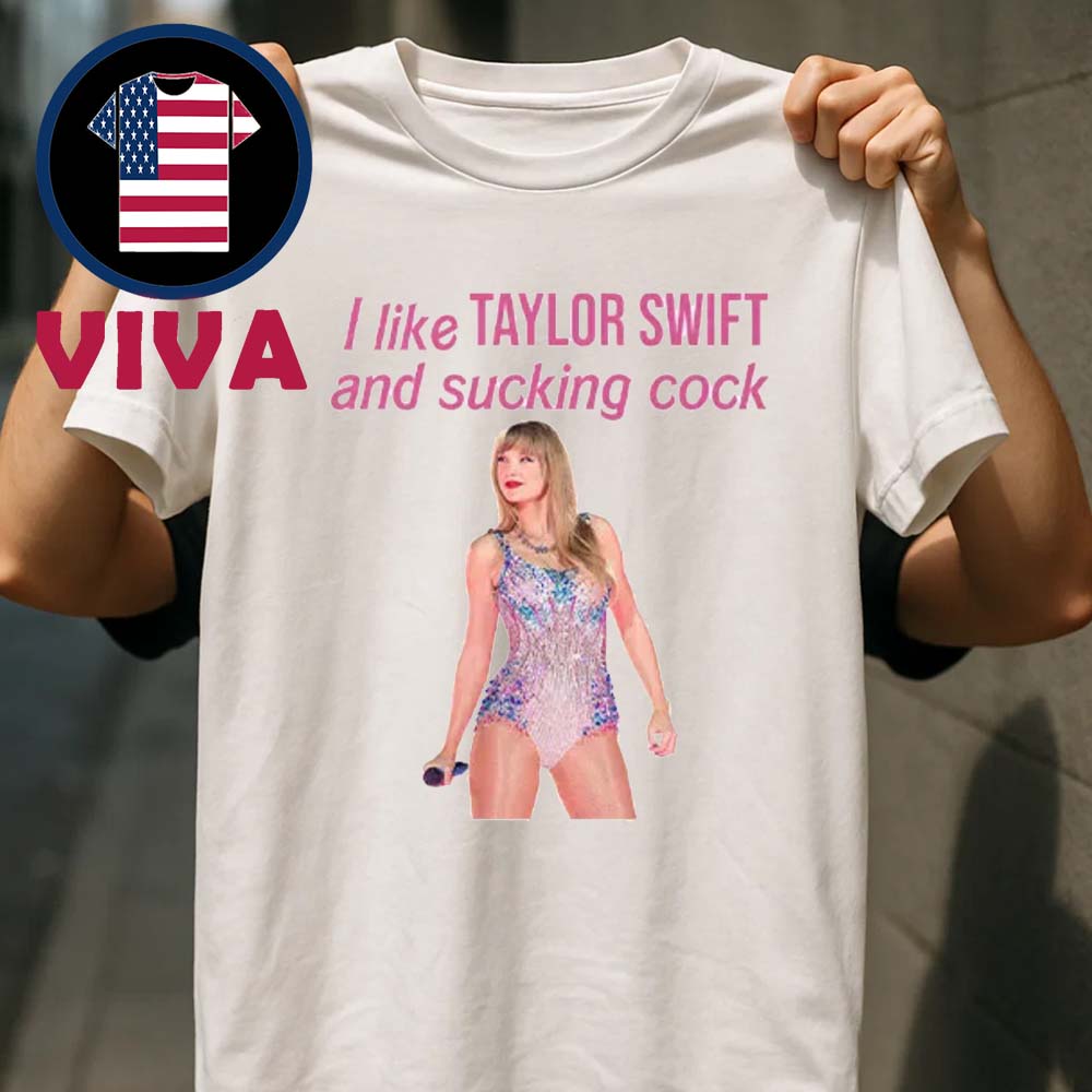 I Like Taylor Swift And Sucking Cock Unisex T-Shirt I Like Taylor Swift And Sucking Cock Unisex T-Shirt