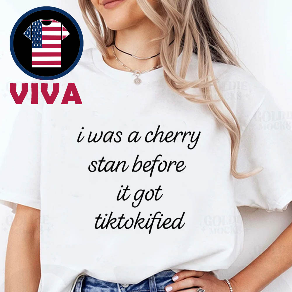 I Was A Cherry Stan Before It Got Tiktokified Unisex T-Shirt I Was A Cherry Stan Before It Got Tiktokified Unisex T-Shirt