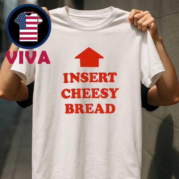 Insert Cheesy Bread Unisex T-Shirt Hoodie Sweater