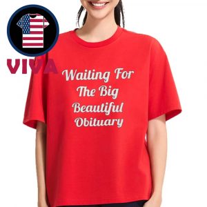 Waiting For The Big Beautiful Obituary Unisex T-Shirt
