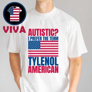 Tylenol American Autistic I Prefer The Term Tylenol American Unisex T-Shirt