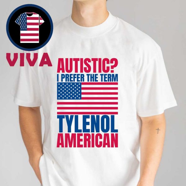Tylenol American Autistic I Prefer The Term Tylenol American Unisex T-Shirt
