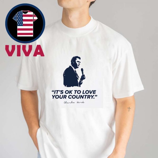 Charlie Kirk Its Ok To Love Your Country Unisex T-Shirt