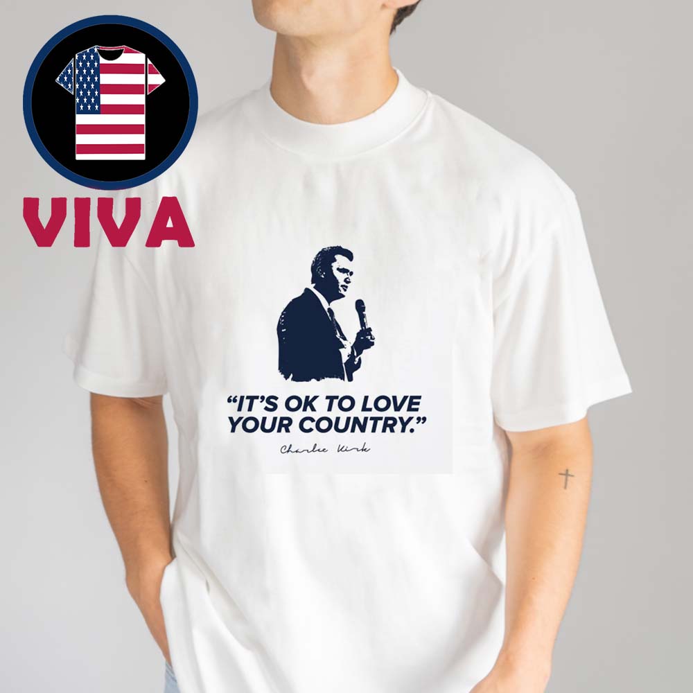 Charlie Kirk Its Ok To Love Your Country Unisex T-Shirt Charlie Kirk Its Ok To Love Your Country Unisex T-Shirt