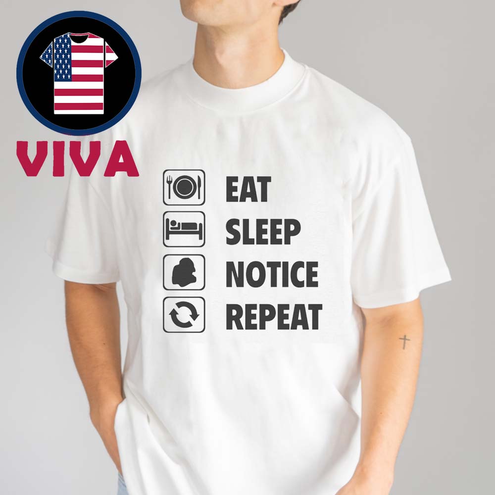 Eat Sleep Notice Repeat Unisex T-Shirt Eat Sleep Notice Repeat Unisex T-Shirt