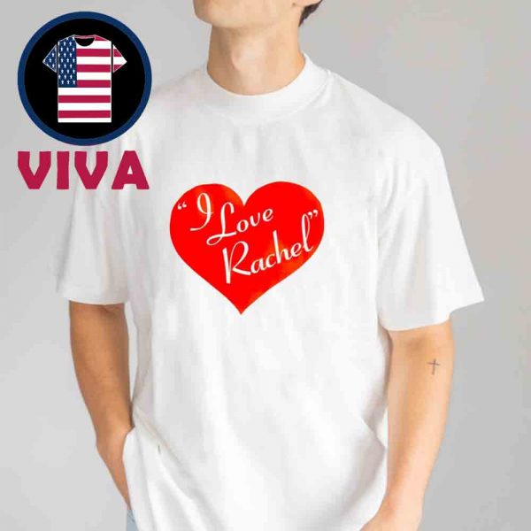 I Love Rachel Unisex T-Shirt Hoodie Sweater
