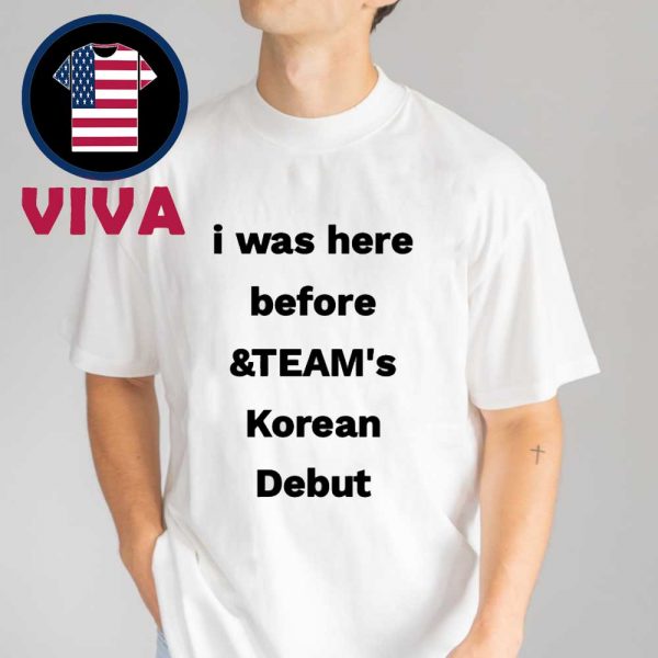 I Was Here Before &Team’s Korean Debut Unisex T-Shirt
