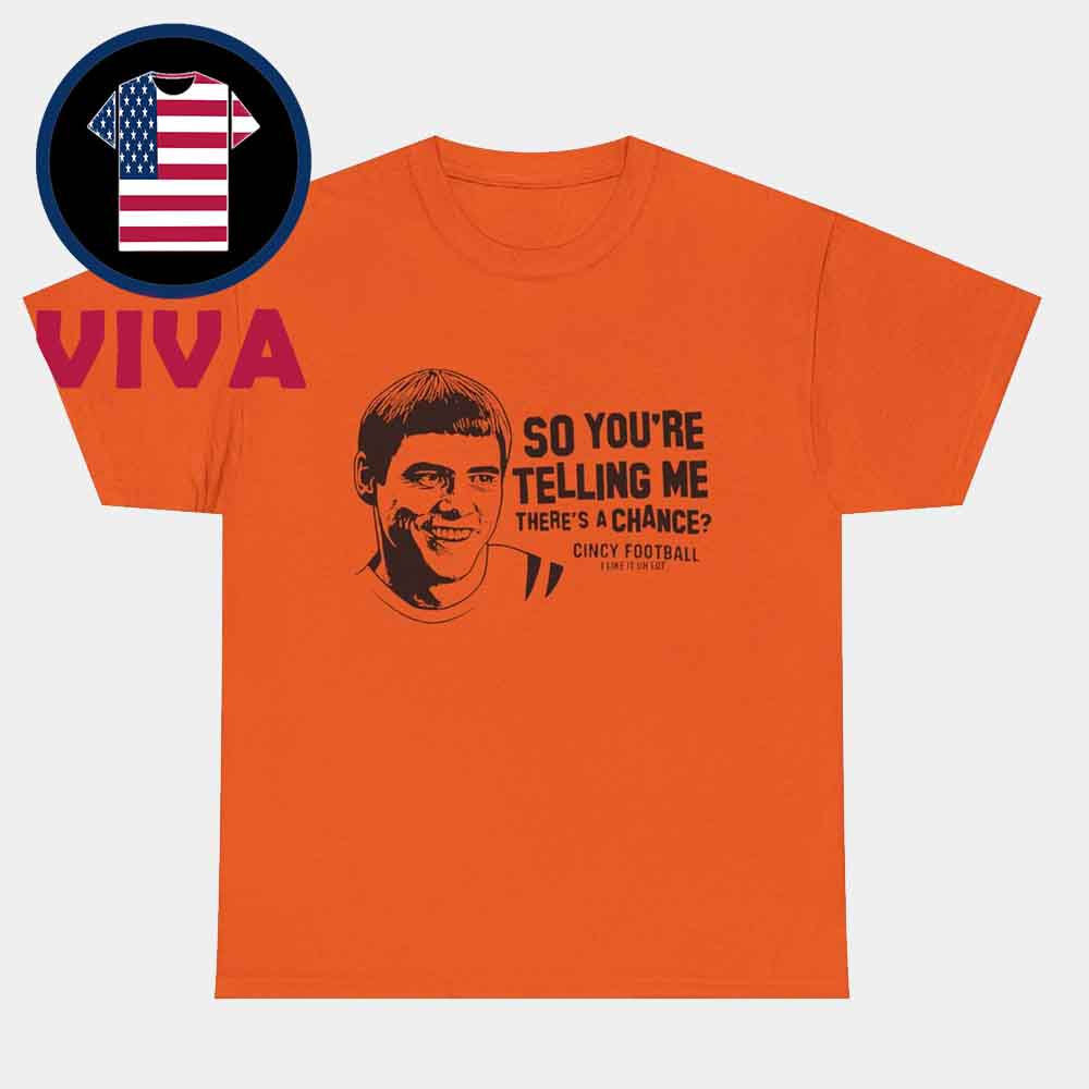 Lloyd Christmas So You’re Telling Me There’s A Chance Cincy Football Unisex T-Shirt Lloyd Christmas So You’re Telling Me There’s A Chance Cincy Football Unisex T-Shirt