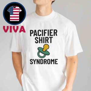Pacifier Shirt Syndrome Unisex T-Shirt Hoodie Sweater
