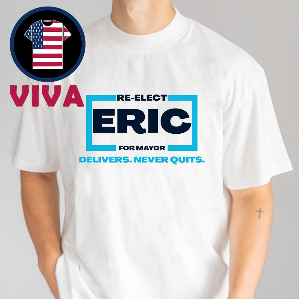 Re-Elect Eric For Mayor 2025 Delivers Never Quits Unisex T-Shirt Re-Elect Eric For Mayor 2025 Delivers Never Quits Unisex T-Shirt