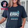 Re-Elect Eric For Mayor 2025 Delivers Never Quits Unisex T-Shirt