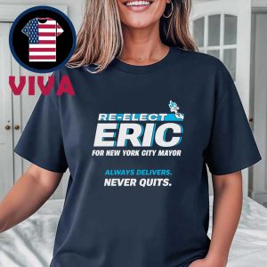 Re-Elect Eric For New York City Mayor 2025 Always Delivers Never Quits Unisex T-Shirt