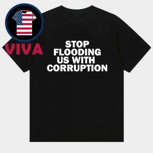 Stop Flooding Us With Corruption Unisex T-Shirt