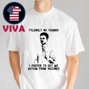 Tylenol No Thanks I Prefer To Get My Autism From Vaccines Unisex T Shirt