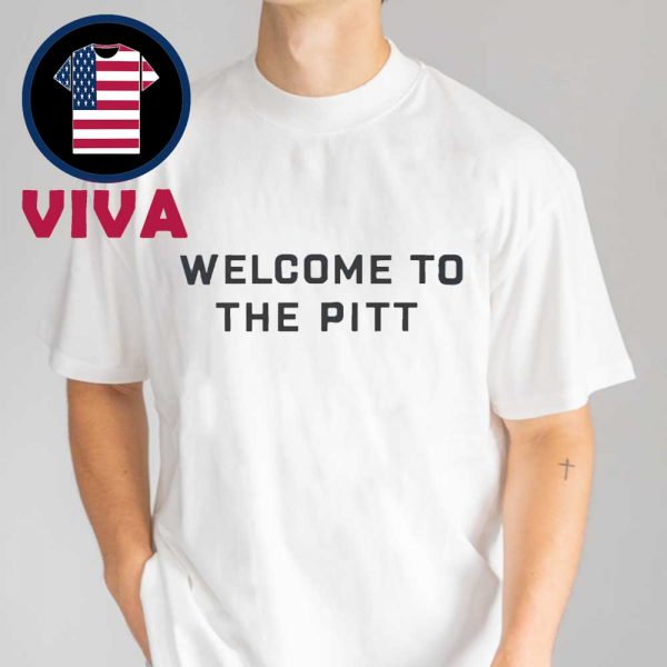 Welcome To The Pitt Unisex T-Shirt Hoodie Sweater