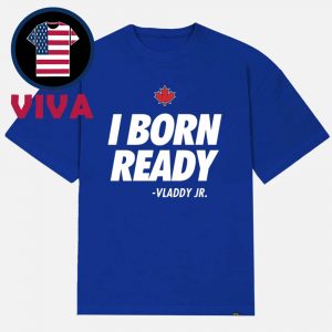 I Born Ready Vladdy Vladimir Guerrero Jr Toronto Blue Jays MLB Unisex T-Shirt