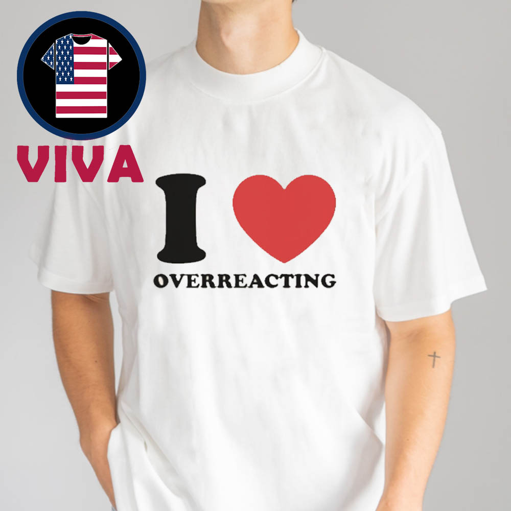 I Love Overreacting Unisex T-Shirt I Love Overreacting Unisex T-Shirt