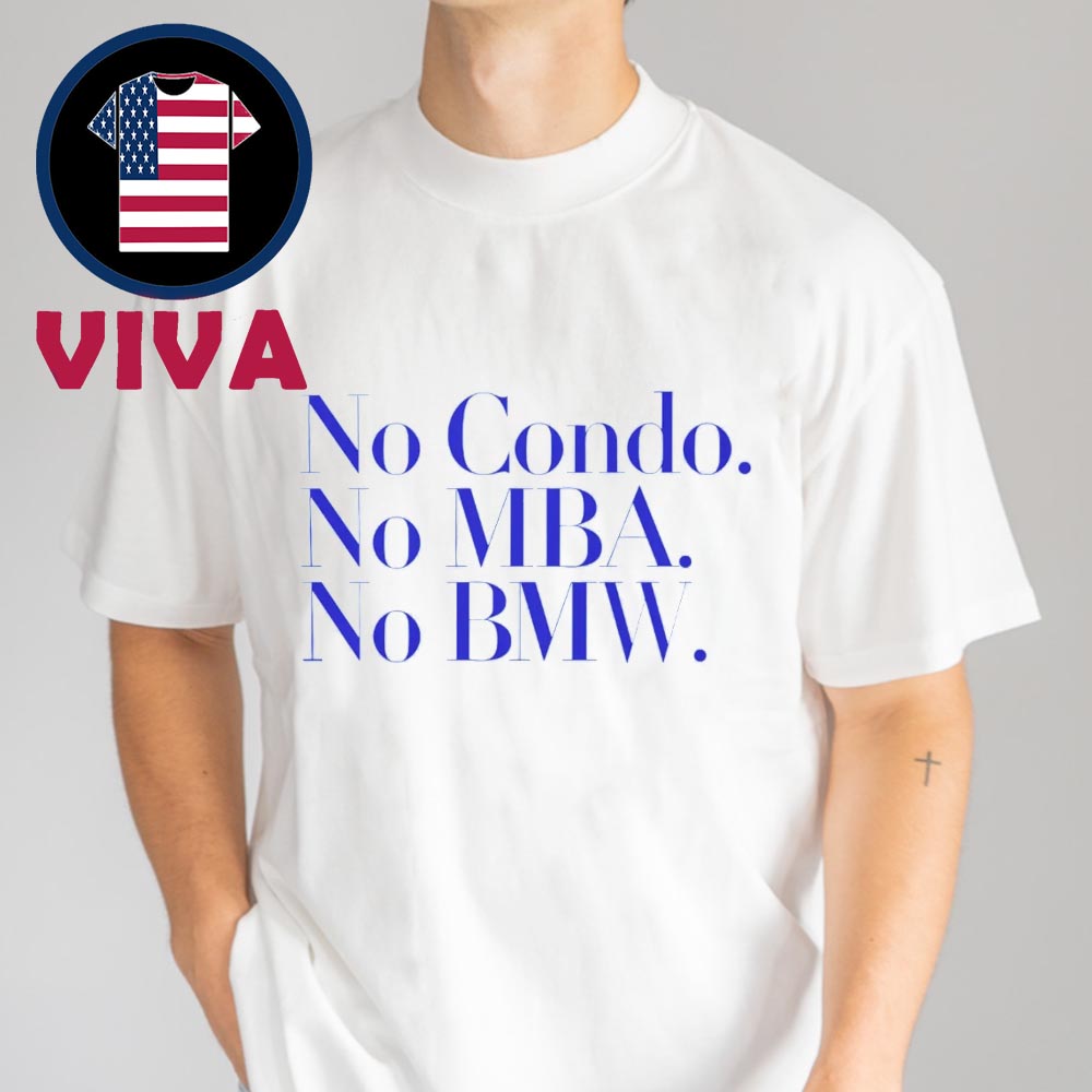 No Condo No MBA No BMW Unisex T-Shirt No Condo No MBA No BMW Unisex T-Shirt