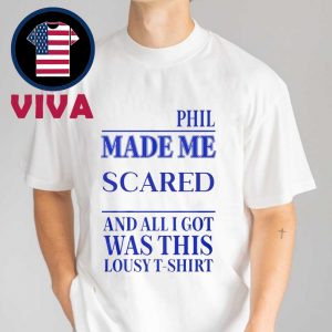 Phil Made Me Scared And All I Got Was This Lousy T-Shirt