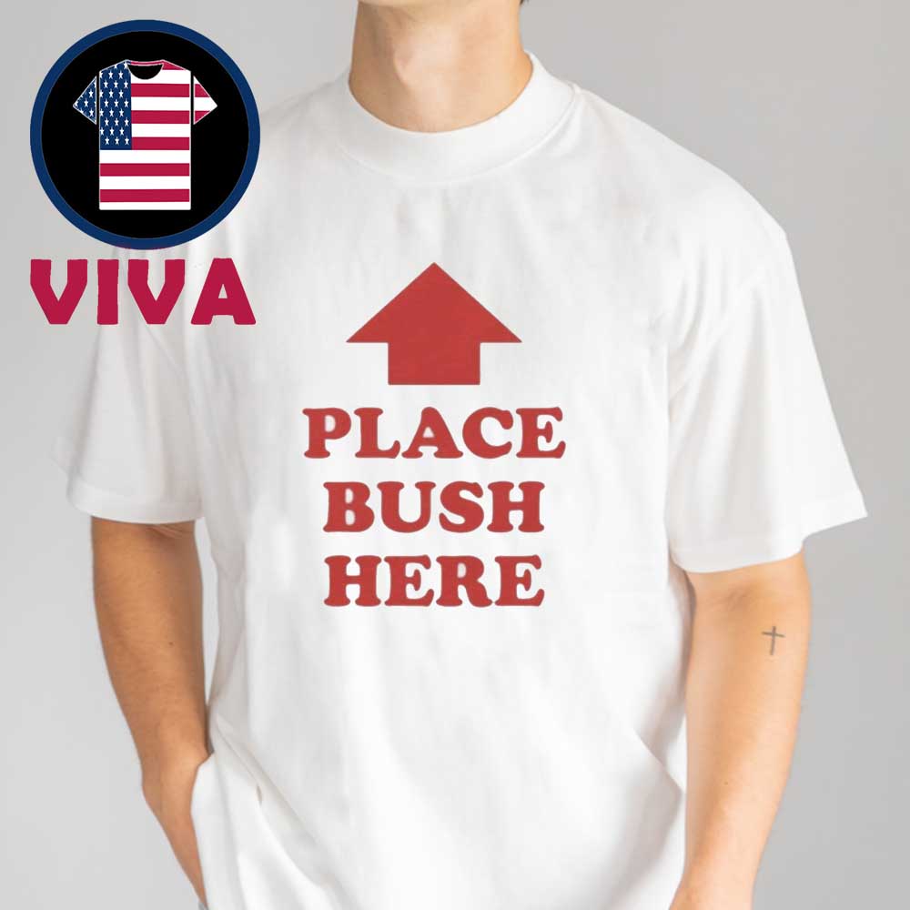 Place Bush Here Unisex T-Shirt Place Bush Here Unisex T-Shirt