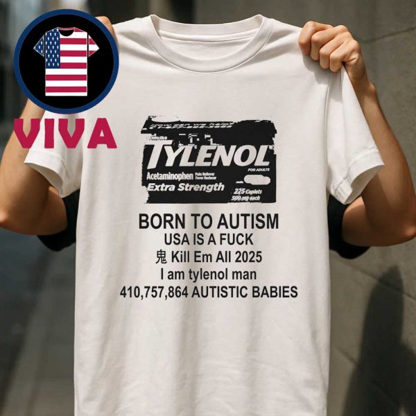 Tylenol Born To Autism USA Is A Fuck Kill Em All 2025 Unisex T-Shirt