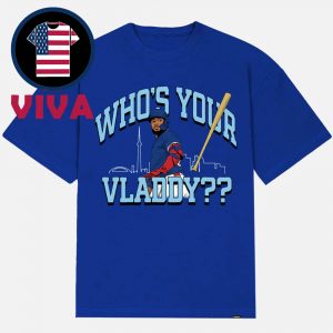 Who’s Your Vladdy Vladimir Guerrero Jr Toronto Blue Jays MLB Unisex T-Shirt