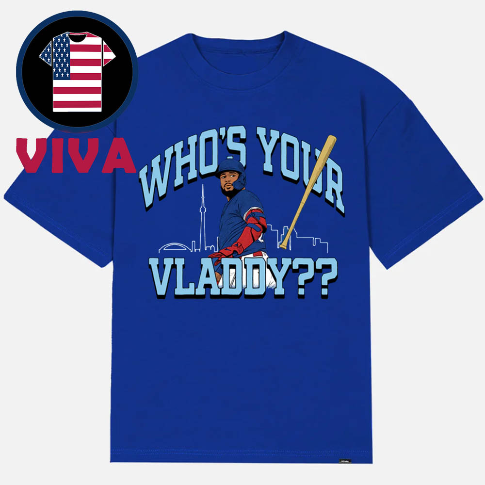 Who's Your Vladdy Vladimir Guerrero Jr Toronto Blue Jays MLB Unisex T-Shirt Who's Your Vladdy Vladimir Guerrero Jr Toronto Blue Jays MLB Unisex T-Shirt