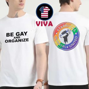 Be Gay And Organize Starbucks Workers United Two Sided T-Shirt