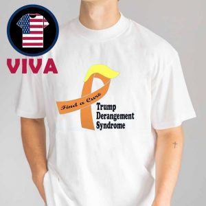 Find A Cure Trump Derangement Syndrome Unisex T Shirt