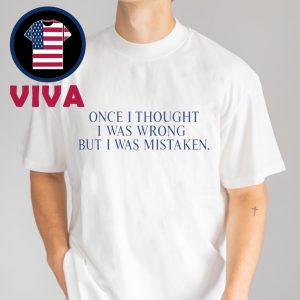 Once I Thought I Was Wrong but I Was Mistaken Unisex T-Shirt