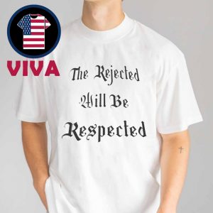 The Rejected Will Be Respected Unisex T-Shirt